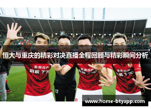 恒大与重庆的精彩对决直播全程回顾与精彩瞬间分析