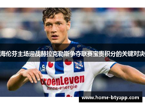 海伦芬主场迎战赫拉克勒斯争夺联赛宝贵积分的关键对决