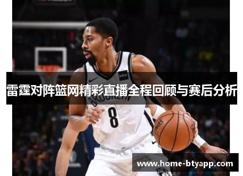 雷霆对阵篮网精彩直播全程回顾与赛后分析